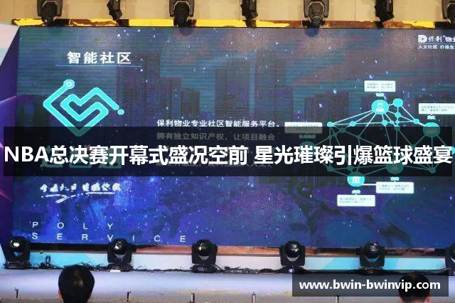 NBA总决赛开幕式盛况空前 星光璀璨引爆篮球盛宴