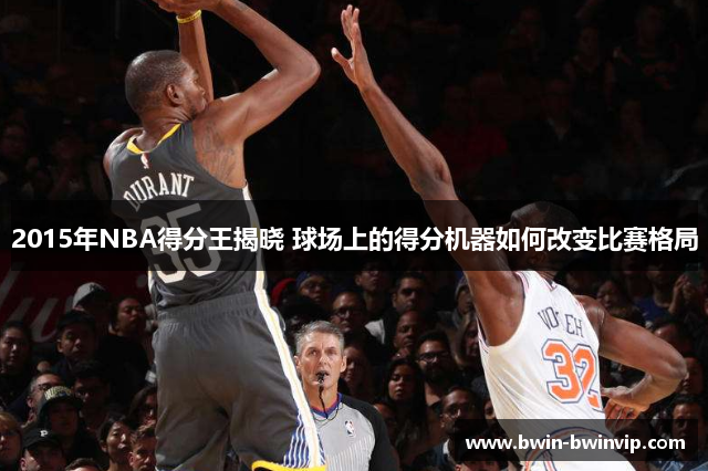 2015年NBA得分王揭晓 球场上的得分机器如何改变比赛格局