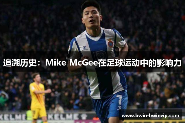 追溯历史：Mike McGee在足球运动中的影响力